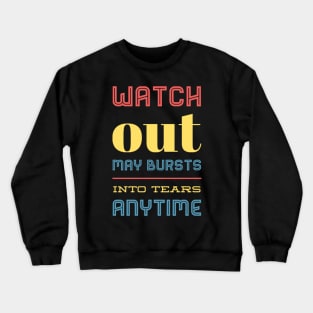 Watch Out May Burst Into Tears Anytime I laugh I cry Im Human Like That Be kind to your mind Crewneck Sweatshirt